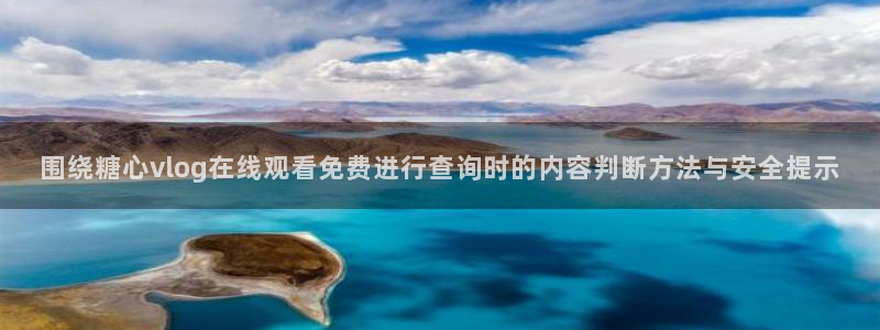 糖心视频免费:围绕糖心vlog在线观看免费进行查询时的内容判断方法与安全提示